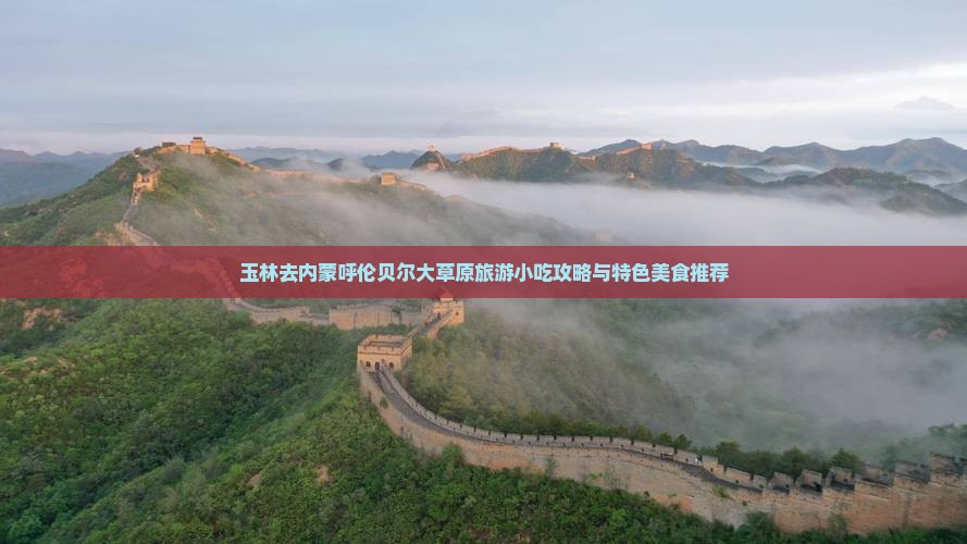 玉林去内蒙呼伦贝尔大草原旅游小吃攻略与特色美食推荐