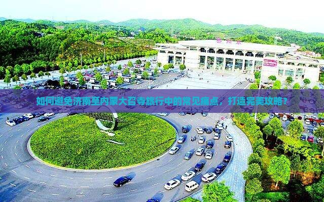 如何避免济南至内蒙大召寺旅行中的常见痛点，打造完美攻略？