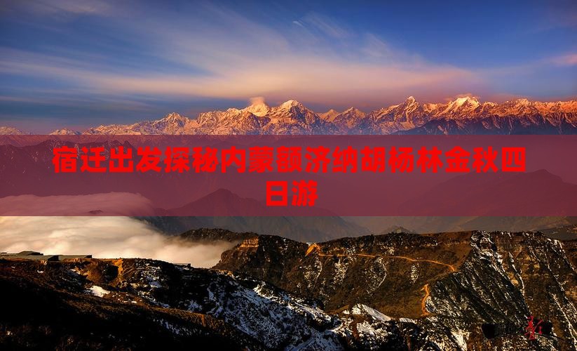 宿迁出发探秘内蒙额济纳胡杨林金秋四日游