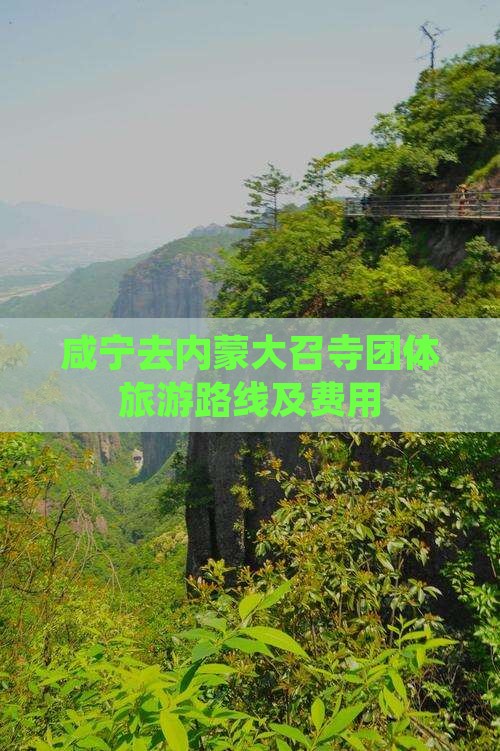 咸宁去内蒙大召寺团体旅游路线及费用