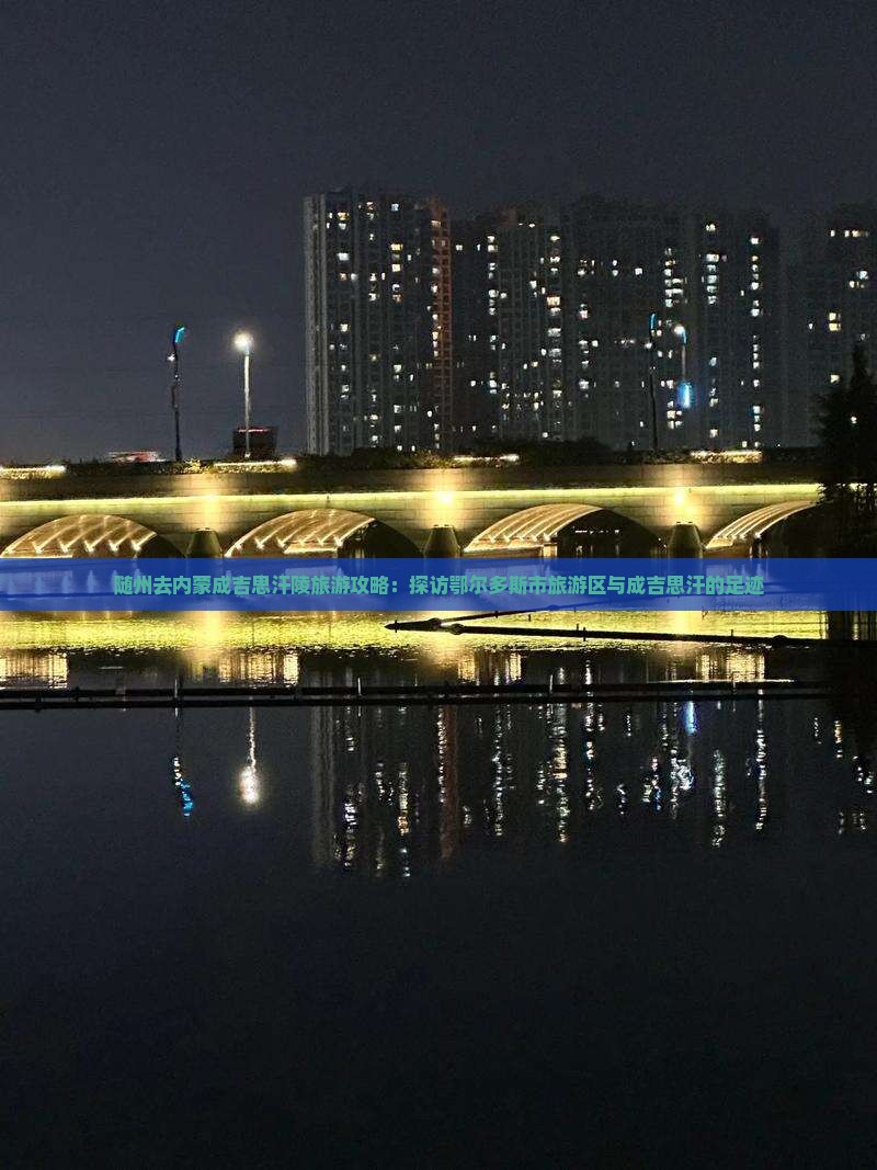 随州去内蒙成吉思汗陵旅游攻略：探访鄂尔多斯市旅游区与成吉思汗的足迹