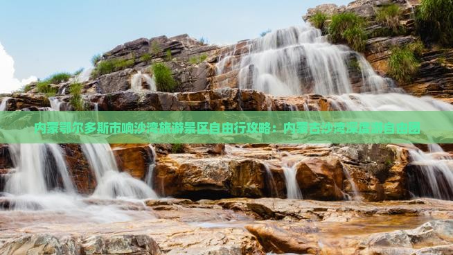内蒙鄂尔多斯市响沙湾旅游景区自由行攻略：内蒙古沙湾深度游自由团