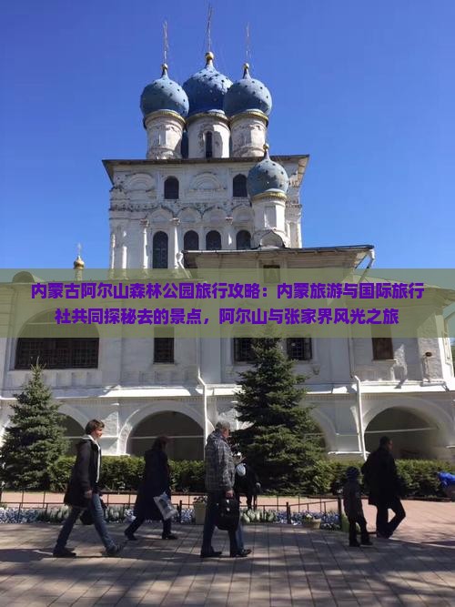 内蒙古阿尔山森林公园旅行攻略：内蒙旅游与国际旅行社共同探秘去的景点，阿尔山与张家界风光之旅