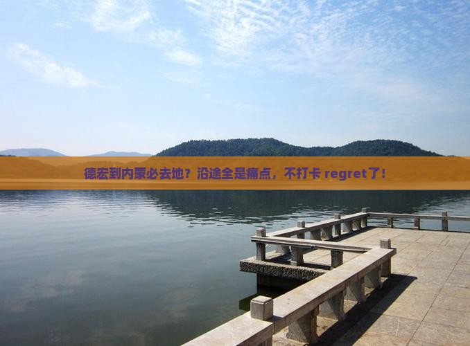 德宏到内蒙必去地？沿途全是痛点，不打卡 regret了！