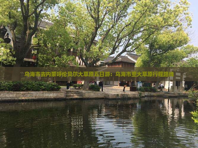乌海市去内蒙呼伦贝尔大草原五日游：乌海市至大草原行程路线