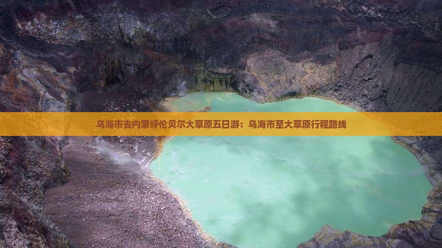 乌海市去内蒙呼伦贝尔大草原五日游：乌海市至大草原行程路线