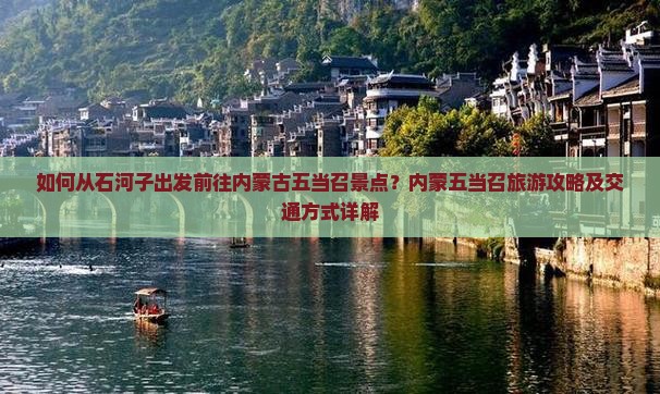 如何从石河子出发前往内蒙古五当召景点？内蒙五当召旅游攻略及交通方式详解