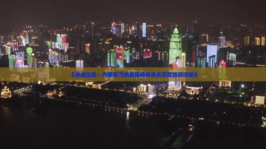 《赤峰出发：内蒙额济纳旗胡杨林景点深度旅游攻略》