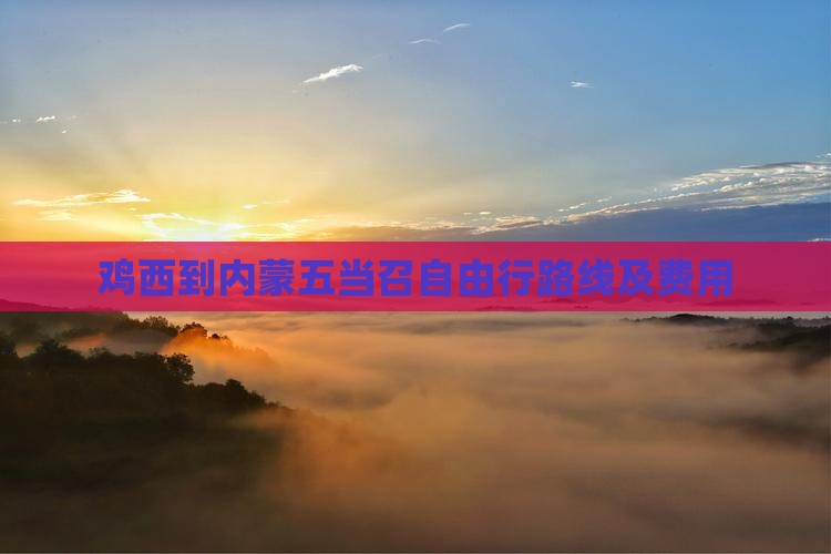 鸡西到内蒙五当召自由行路线及费用