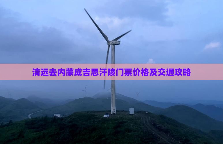 清远去内蒙成吉思汗陵门票价格及交通攻略