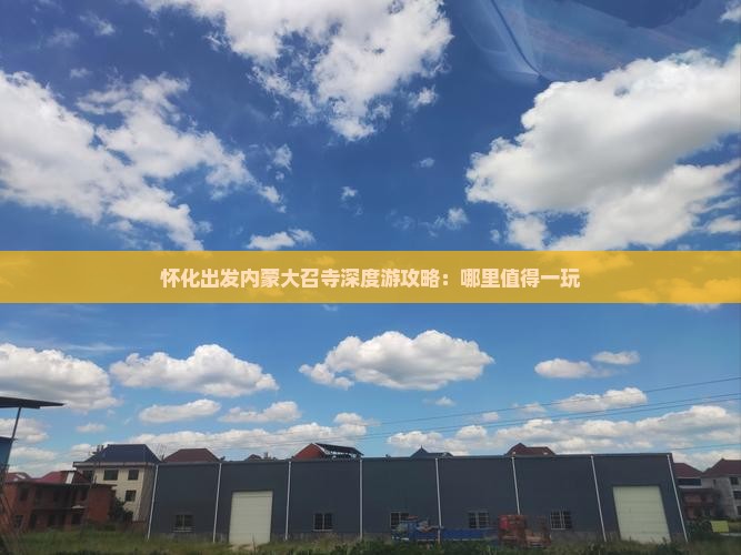 怀化出发内蒙大召寺深度游攻略：哪里值得一玩