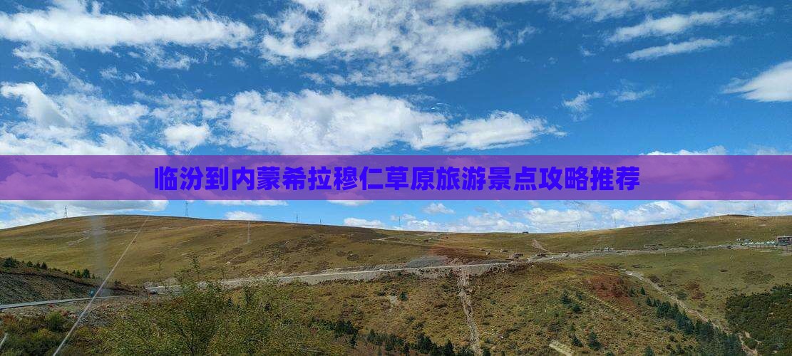 临汾到内蒙希拉穆仁草原旅游景点攻略推荐