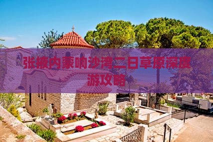 张掖内蒙响沙湾二日草原深度游攻略