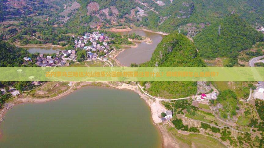 去内蒙乌兰哈达火山地质公园旅游需要注意什么？聊城到那怎么走最快？