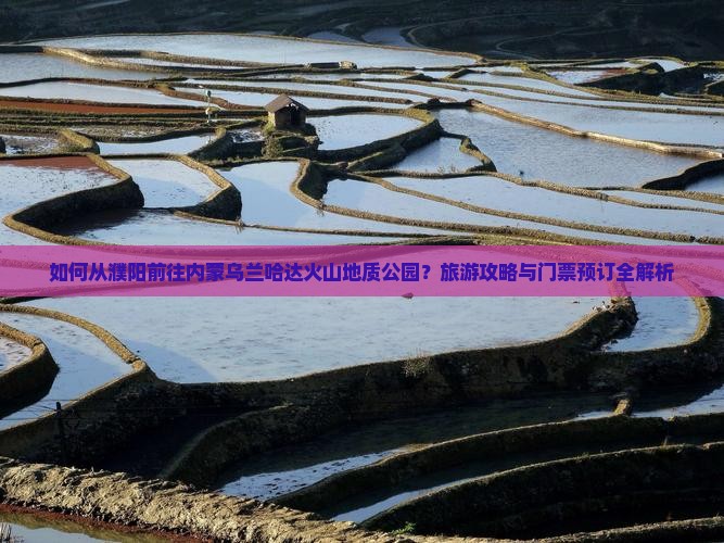 如何从濮阳前往内蒙乌兰哈达火山地质公园？旅游攻略与门票预订全解析