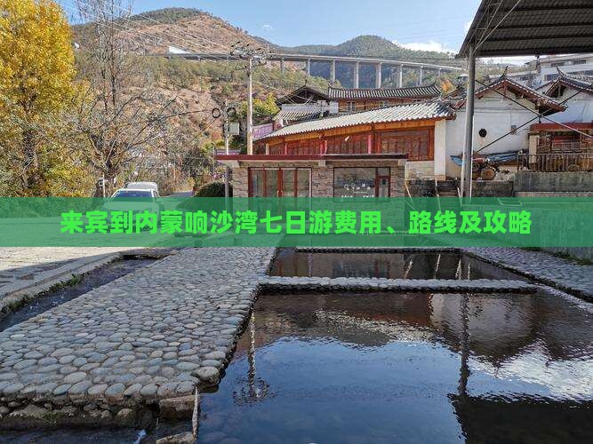 来宾到内蒙响沙湾七日游费用、路线及攻略