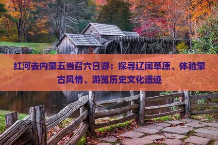 红河去内蒙五当召六日游：探寻辽阔草原、体验蒙古风情、游览历史文化遗迹