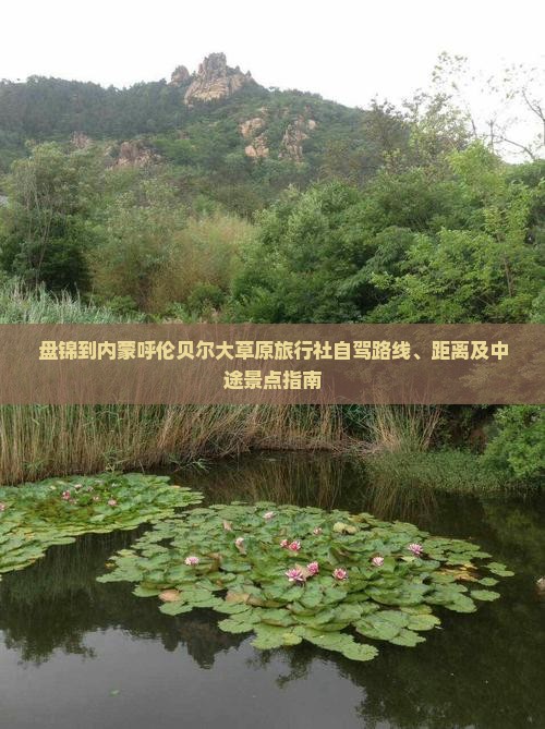 盘锦到内蒙呼伦贝尔大草原旅行社自驾路线、距离及中途景点指南