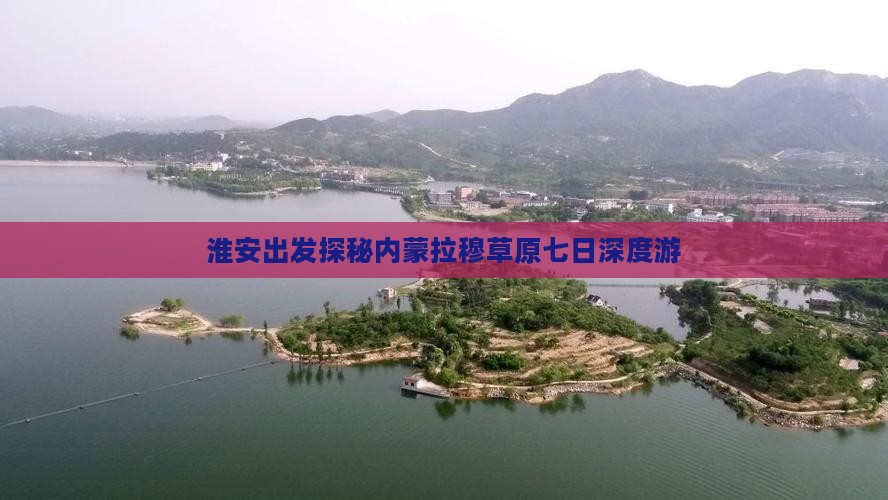 淮安出发探秘内蒙拉穆草原七日深度游