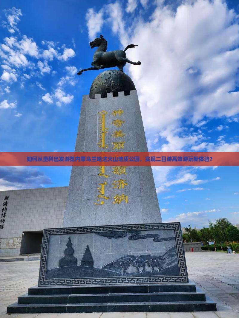 如何从垦利出发游览内蒙乌兰哈达火山地质公园，实现二日游高效游玩新体验？