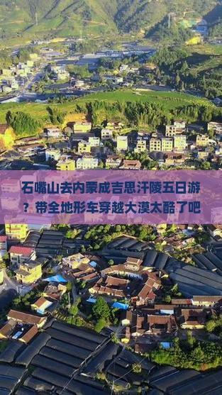 石嘴山去内蒙成吉思汗陵五日游？带全地形车穿越大漠太酷了吧！