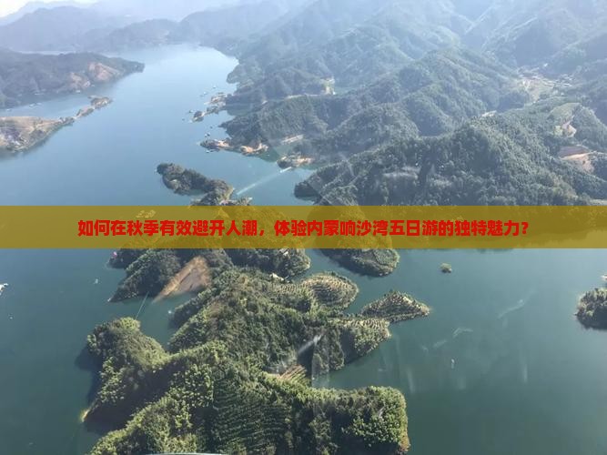 如何在秋季有效避开人潮，体验内蒙响沙湾五日游的独特魅力？