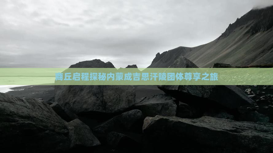 商丘启程探秘内蒙成吉思汗陵团体尊享之旅