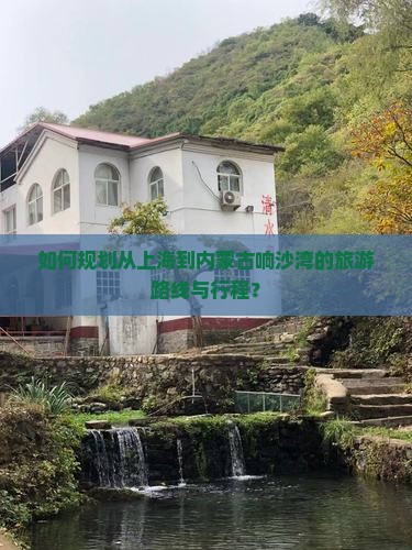 如何规划从上海到内蒙古响沙湾的旅游路线与行程？