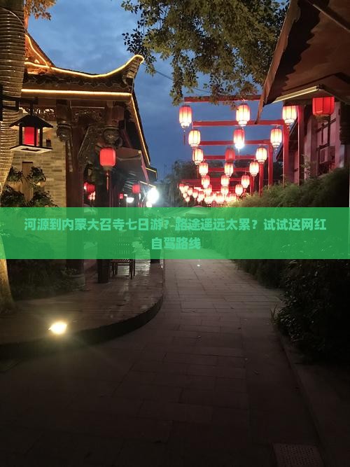 河源到内蒙大召寺七日游？路途遥远太累？试试这网红自驾路线