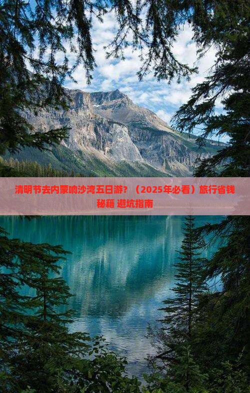 清明节去内蒙响沙湾五日游