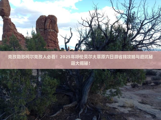 克孜勒苏柯尔克孜去内蒙呼伦贝尔大草原六日游