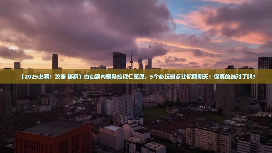 白山到内蒙希拉穆仁草原哪里玩