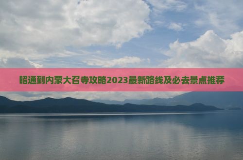 昭通到内蒙大召寺攻略