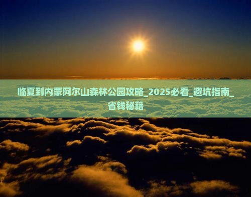 临夏到内蒙阿尔山国家森林公园攻略