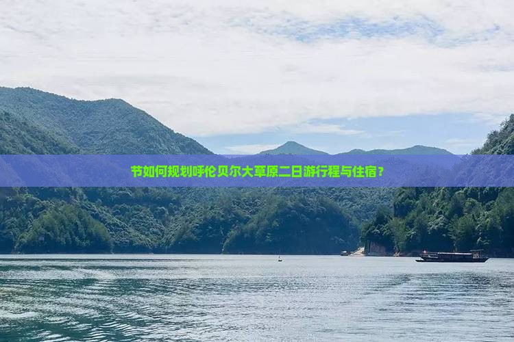 节如何规划呼伦贝尔大草原二日游行程与住宿？