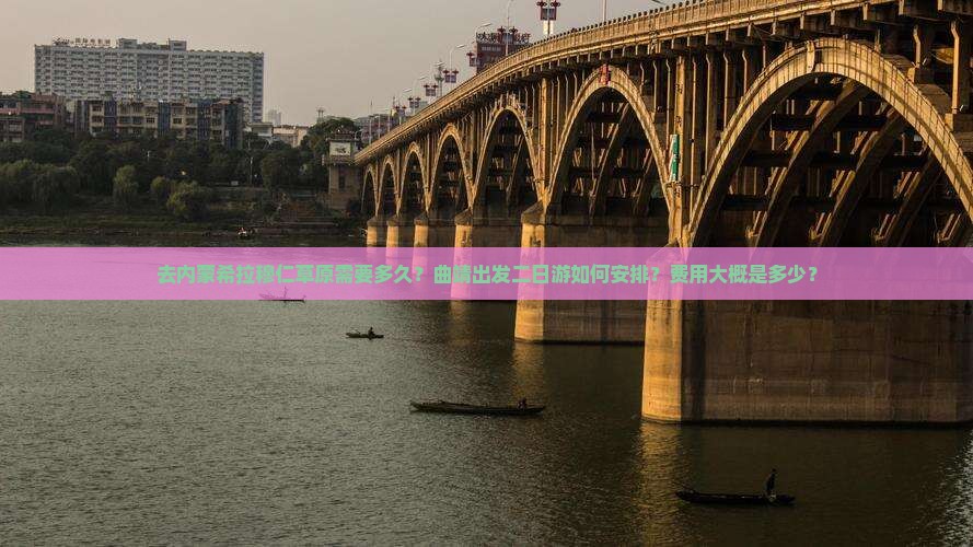 去内蒙希拉穆仁草原需要多久？曲靖出发二日游如何安排？费用大概是多少？