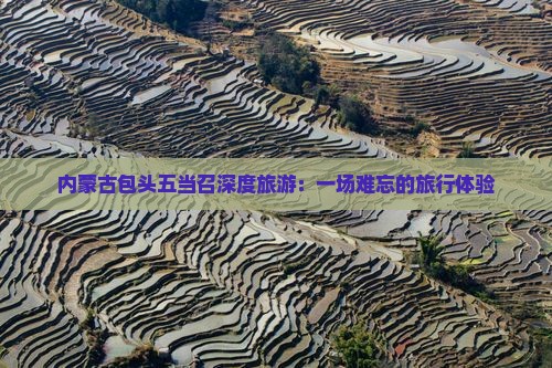 内蒙古包头五当召深度旅游：一场难忘的旅行体验