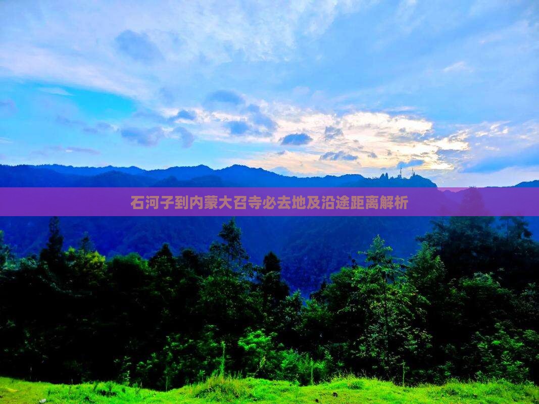 石河子到内蒙大召寺必去地及沿途距离解析