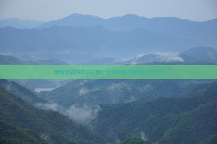 劳动节去内蒙三日游：预算攻略与精选行程推荐