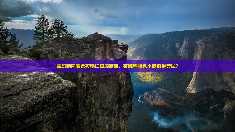 霍邱到内蒙希拉穆仁草原旅游，有哪些特色小吃值得尝试？