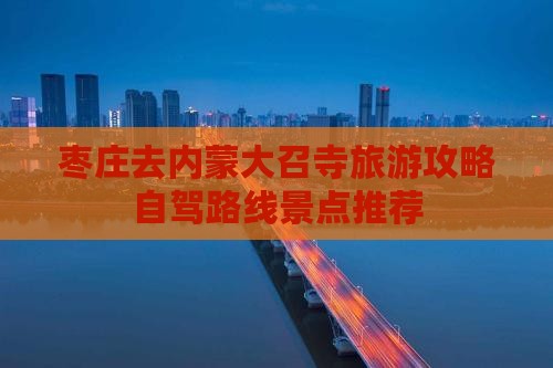 枣庄去内蒙大召寺旅游攻略自驾路线景点推荐