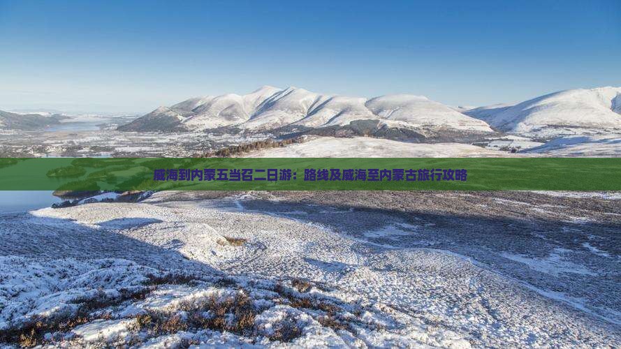 威海到内蒙五当召二日游：路线及威海至内蒙古旅行攻略