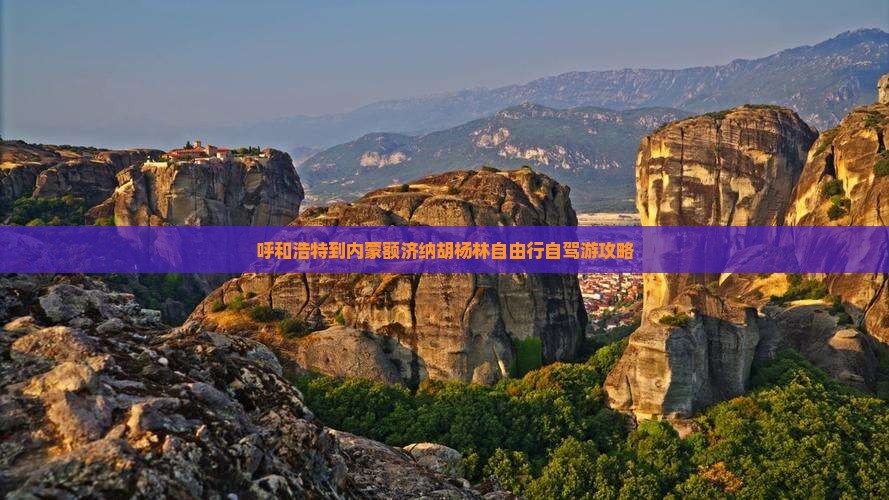呼和浩特到内蒙额济纳胡杨林自由行自驾游攻略