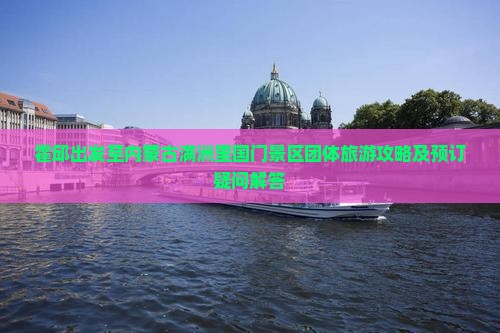 霍邱出发至内蒙古满洲里国门景区团体旅游攻略及预订疑问解答
