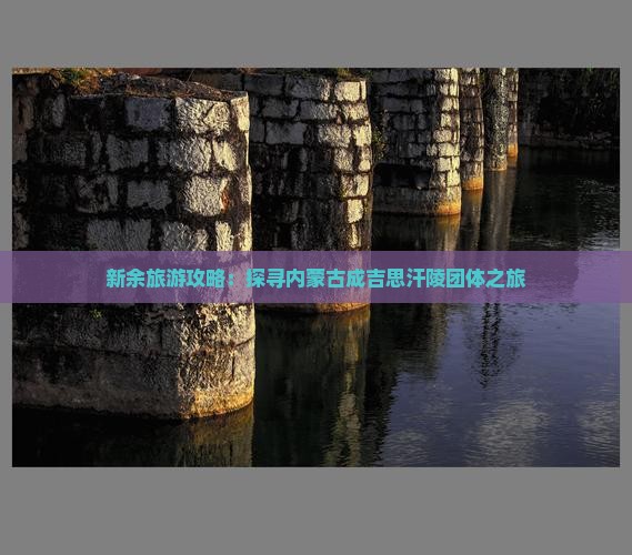 新余旅游攻略：探寻内蒙古成吉思汗陵团体之旅