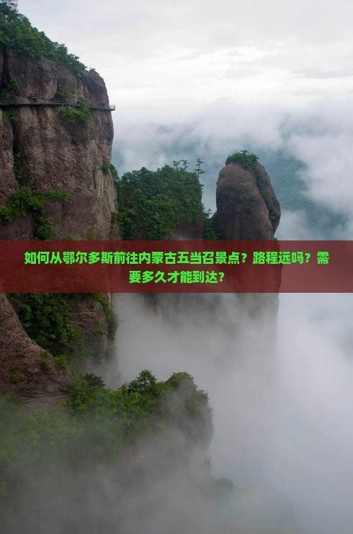 如何从鄂尔多斯前往内蒙古五当召景点？路程远吗？需要多久才能到达？
