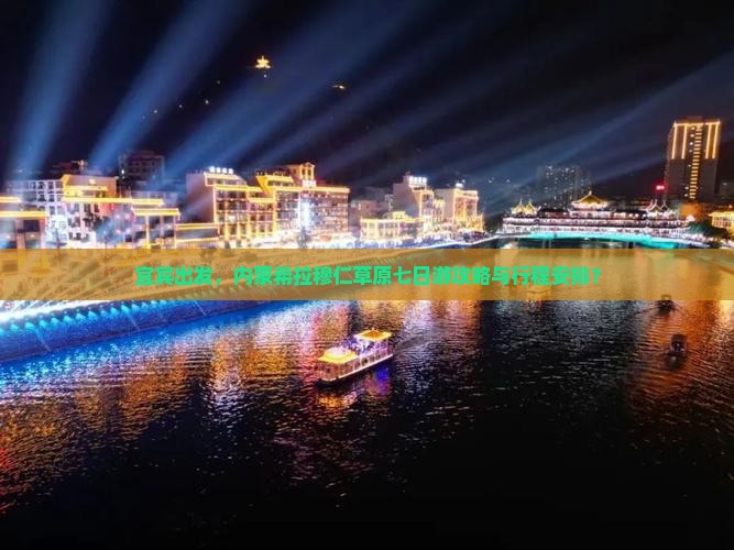 宜宾出发，内蒙希拉穆仁草原七日游攻略与行程安排？
