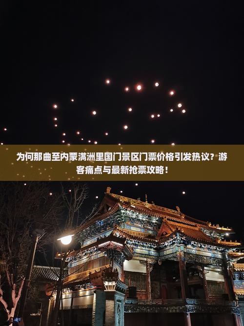 为何那曲至内蒙满洲里国门景区门票价格引发热议？游客痛点与最新抢票攻略！