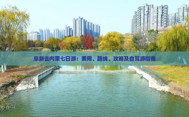阜新去内蒙七日游：费用、路线、攻略及自驾游指南
