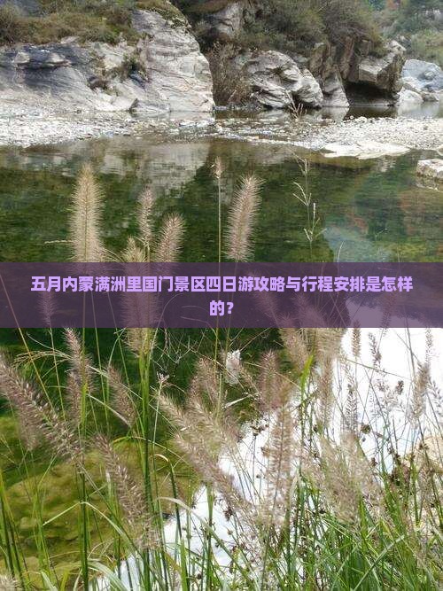 五月内蒙满洲里国门景区四日游攻略与行程安排是怎样的？